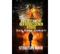 Das Testament der vergessenen Könige: Das Erbe Christi