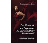 Das Theater mit dem Regietheater - die Oper braucht ihre Würde zurück!: Gedanken aus dem Hotpot