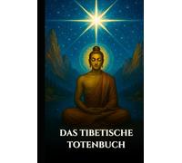 DAS TIBETISCHE TOTENBUCH: Bardo Thodol Ein spiritueller Leitfaden zu den buddhistischen Lehren über Leben, Wiedergeburt, Karma und die Seele nach dem Tod (German Edition) (Die Alten Schriftrollen)