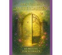 Das Tor zum Zaubergarten - 60 handgezeichnete Ausmalbilder für Erwachsene und Jugendliche - Entspannung, Kreativität, Stressabbau: Ein märchenhaftes ... floralen Toren und zauberhaften Bonusmotiven