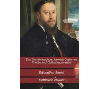Das Trachtenbuch Le Livre des Costumes The Book of Clothes (1520-1560): Édition Fac-Similé