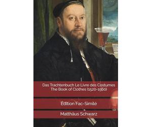 Das Trachtenbuch Le Livre des Costumes The Book of Clothes (1520-1560): Édition Fac-Similé