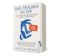 Das Trauma in dir: Wie der Körper den Schrecken festhält und wie wir heilen können
