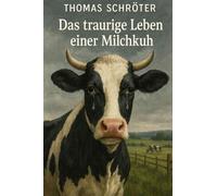 Das traurige leben einer Milchkuh: vegan emotional inspirierend digital modern Zukunft Wahrheit Leben Schicksal verboten Hoffnung Entscheidung ... kuh bauer ebook Urlaub digital ver