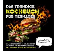 Das trendige Kochbuch für Teenager: 60 leckere Rezepte in 30 Min. zubereitet mit Schritt-für-Schritt-Anleitungen viele vegetarische Gerichte und Farbfotos