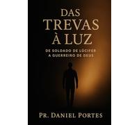 Das Trevas à Luz: De Soldado de Lucífer à Guerreiro de Deus (Das Trevas à Luz - A Série)