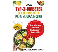 DAS TYP-2-DIABETES KOCHBUCH FÜR ANFÄNGER: Schnelle und einfache Blutzucker-Kontrolle