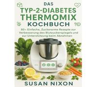 DAS TYP-2-DIABETES THERMOMIX KOCHBUCH: 80+ Einfache, Zuckerarme Rezepte zur Verbesserung des Blutzuckerspiegels und zur Unterstützung beim Abnehmen