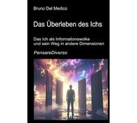 Das Überleben des Ichs: Das Ich als Informationswolke und sein Weg in andere Dimensionen Quantenbewusstsein, Erhaltung der Erfahrung und ... Bruno Del Medico in deutscher Sprache. (TED))