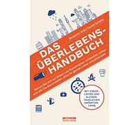 Das Überlebens-Handbuch: Warum Sie sich auf Krisen und Katastrophen vorbereiten sollten und wie Sie das anstellen, ohne Ihr ganzes Leben umzukrempeln