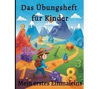 Das Übungsheft für Kinder Mein erstes Einmaleins: Für Kinder von 6-8 Jahren · Mit Rätseln, Spielen und vielen Übungen