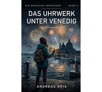 Das Uhrwerk unter Venedig: Ein spannender Abenteuerroman über ein Archiv unter Wasser, eine Stadt, die ihre Zeit verliert, und einen Brief vom Ende der Welt: 3 (Die Meridian-Abenteuer)
