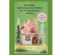 Das ultimativ abwechslungsreichste Malbuch ever für junge und ältere Künstler: 100 fantastische Motive