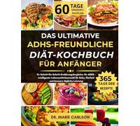 DAS ULTIMATIVE ADHS-FREUNDLICHE DIÄT-KOCHBUCH FÜR ANFÄNGER: Ihr Schritt-für-Schritt-Ernährungsbegleiter für ADHS - intelligente Lebensmittelauswahl für Ruhe, Klarheit und bessere tägliche Leistung