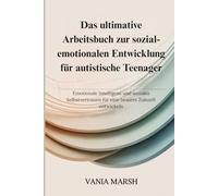Das ultimative Arbeitsbuch zur sozial-emotionalen Entwicklung für autistische Teenager: Emotionale Intelligenz und soziales Selbstvertrauen für eine bessere Zukunft entwickeln