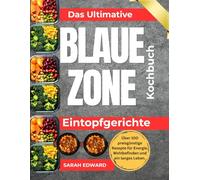Das Ultimative Blaue Zone Eintopfgerichte Kochbuch: Über 100 preisgünstige Rezepte für Energie, Wohlbefinden und ein langes Leben.