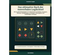 Das ultimative Buch der nonverbalen Logikrätsel: 100 visuelle Denkaufgaben in 17 Rätselarten mit Reihen, Analogien, Matrizen, Spiegelungen, Drehungen, Faltaufgaben und vollständigen Lösungen