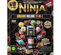 DAS ULTIMATIVE BUCH VON NINJA CREAMI DELUXE 11-IN-1: Über 610 einfache und unkomplizierte Rezepte für Anfänger und Profis, cremiges Eis, italienisches ... Frozen Yogurt, Keto- und Paleo-Kreationen
