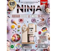 Das ultimative Buch von NINJA CREMEI SCOOP & SWIRL 13-IN-1: Über 620 Gourmet-Rezepte für die ganze Familie, cremiges Eis, hausgemachtes Softeis, ... Gelatos & Milchshakes und vieles mehr!