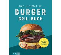 Das ultimative Burger-Grillbuch: Tolle Rezepte mit und ohne Fleisch