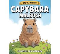 Das ultimative Capybara-Malbuch: Spaßige und entspannende Capybara-Motive mit niedlichen Szenen für Erwachsene, Teenager und Kinder