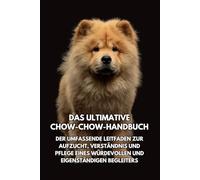 Das Ultimative Chow-Chow-Handbuch: Der Umfassende Leitfaden zur Aufzucht, Verständnis und Pflege eines Würdevollen und Eigenständigen Begleiters