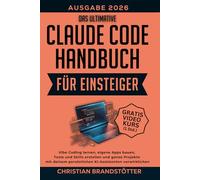 Das ultimative Claude Code Handbuch für Einsteiger: Vibe Coding lernen, eigene Apps bauen, Tools und Skills erstellen und ganze Projekte mit deinem ... (Künstliche Intelligenz für Einsteiger)
