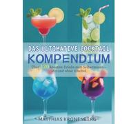 Das ultimative Cocktail-Kompendium: Über 120 kreative Drinks zum Selbermixen - Mit und ohne Alkohol