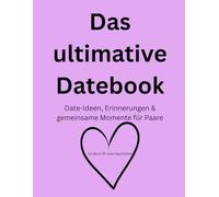 Das ultimative Datebook: Date-Ideen, Erinnerungen & gemeinsame Momente für Paare