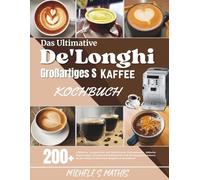 Das Ultimative De'Longhi Großartiges S Kaffee Kochbuch: „Mühelose, energiereiche und kalorienarme Kaffeegetränke, inklusive Expertentipps, ... Besitzer einer Magnifica S nie erfahren“