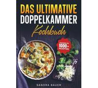 Das ultimative Doppelkammer-Kochbuch: Vielfältige Genuss-Rezepte passend für den Philips Dual Basket Air fryer