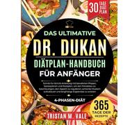 DAS ULTIMATIVE DR. DUKAN DIÄTPLAN-HANDBUCH FÜR ANFÄNGER: Schritt-für-Schritt-Anleitung mit bewährten Phasen, Speiseplänen und Rezepten....Muskeln aufzubauen und langfristige Ergebnisse zu erzielen
