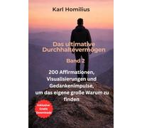 Das ultimative Durchhaltevermögen Band 2: 200 Affirmationen, Visualisierungen und Gedankenimpulse, um das eigene große Warum zu finden