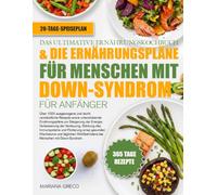 DAS ULTIMATIVE ERNÄHRUNGSKOCHBUCH & DIE ERNÄHRUNGSPLÄNE FÜR MENSCHEN MIT DOWN-SYNDROM FÜR ANFÄNGER: Über 1000 ausgewogene und leicht verständliche ... Energie, Verbesserung der Verdauung, Stä...
