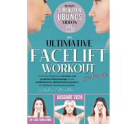 Das ultimative Facelift-Workout für Frauen: 5 Minuten tägliches, schnelles und einfaches Gesichtsyoga für ein strafferes Kinn, definiertere Konturen & ein glatteres, frischeres Aussehen