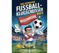 Das ultimative Fussball-Klugscheisser Buch: Dein Training für die Besserwisser-Champions League|: Kuriose Geschichten, legendäre Sprüche und unnützes Wissen für echte Fans