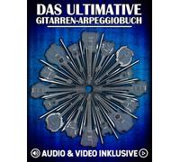 Das ultimative Gitarren-Arpeggiobuch: Entdecke das Griffbrett durch Arpeggio-Visualisierung, Übungen und verschiebbare Diagrammsysteme (Die ... Gitarre: Tonleitern, Akkorde und Arpeggios)