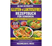 DAS ULTIMATIVE GLUTEN- UND LAKTOSEFREI REZEPTBUCH FÜR SENIOREN: Leicht verdauliche, entzündungshemmende Rezepte zur Unterstützung der Darmgesundheit, ... des gesunden Alterns - ohne Gluten und Milc