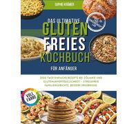 Das ultimative Glutenfreies Kochbuch für Anfänger: 2000 Tage einfache Rezepte bei Zöliakie und Glutenunver-träglichkeit - Stressfreie Familiengerichte, bessere Ergebnisse & 30-Tage-Ernährungsplan