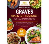 DAS ULTIMATIVE GRAVES-KRANKHEIT-KOCHBUCH FÜR NEU DIAGNOSTIZIERTE: Ein heilender Leitfaden für Anfänger mit jodarmen, schilddrüsenfreundlichen Rezepten ... und Wiederherstellung der Gesundheit