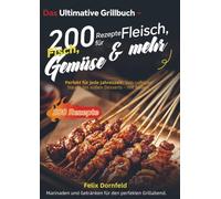 Das Ultimative Grillbuch - 200 Rezepte für Fleisch, Fisch, Gemüse & mehr