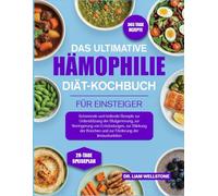 DAS ULTIMATIVE HÄMOPHILIE-DIÄT-KOCHBUCH FÜR EINSTEIGER: Schonende und heilende Rezepte zur Unterstützung der Blutgerinnung, zur Verringerung von ... Stärkung der Knochen und zur Förderung der