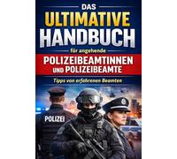Das ultimative Handbuch für angehende Polizeibeamte: Tipps von erfahrenen Beamten | Ein Buch welches jeder Anwärter gelesen haben sollte