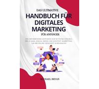 Das Ultimative Handbuch für Digitales Marketing für Anfänger: Ein umfassender Leitfaden zur Nutzung von SEO, PPC, E-Mail, Social Media und Content-Marketing, um Ihr Online-Geschäft auszubauen