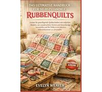 DAS ULTIMATIVE HANDBUCH FÜR SELBSTSTÄNDIGE RUBBENQUILTS: Lernen Sie grundlegende Quilttechniken mit einfachen Mustern, um wunderschöne Decken und ... ein lukratives Nebeneinkommen zu verwandeln.