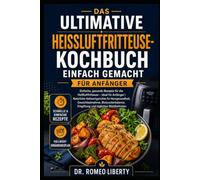 DAS ULTIMATIVE HEISSLUFTFRITTEUSE-KOCHBUCH - EINFACH GEMACHT FÜR ANFÄNGER: Einfache, gesunde Rezepte für die Heißluftfritteuse - ideal für Anfänger | ... Blutzuckerbalance, Entgiftung und täglic