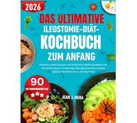 DAS ULTIMATIVE ILEOSTOMIE-DIÄT-KOCHBUCH ZUM ANFANG: Einfache, sanfte Rezepte und praktische Mahlzeitenpläne zur Unterstützung der Verdauung, ... und des täglichen Komforts nach der Operation