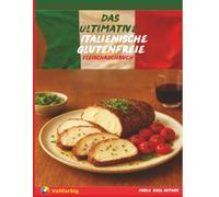 Das Ultimative Italienische Glutenfreie Fleischkochbuch: Echte italienische Rezepte ohne Gluten - Braten, Schmorgerichte & Familienfavoriten (The Ultimate Italian Gluten-Free Cookbook Series)
