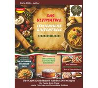 Das ultimative italienische glutenfreie Kochbuch: Über 220 authentische italienische Rezepte für Pasta, Brot, Pizza sowie Feiertage und besondere ... Ultimate Italian Gluten-Free Cookbook Series)