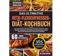 DAS ULTIMATIVE KETO-FLEISCHFRESSER-DIÄT-KOCHBUCH: Über 100 einfache, fettverbrennende Rezepte, die Ihnen helfen, Muskeln aufzubauen, den Stoffwechsel ... kohlenhydratfreien Lebensstil zu gedeihen